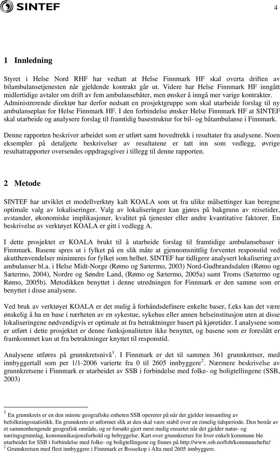 Administrerende direktør har derfor nedsatt en prosjektgruppe som skal utarbeide forslag til ny ambulanseplan for Helse Finnmark HF.