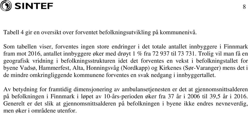 Trolig vil man få en geografisk vridning i befolkningsstrukturen idet det forventes en vekst i befolkningstallet for byene Vadsø, Hammerfest, Alta, Honningsvåg (Nordkapp) og Kirkenes (Sør-Varanger)