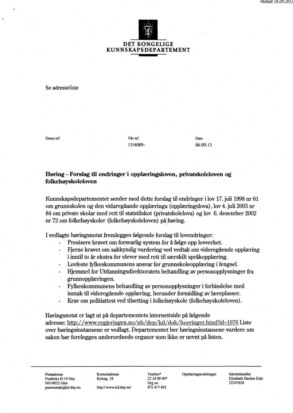 juli 1998 nr 61 om grunnskolen og den vidaregåande opplæringa (opplæringslova), lov 4. juli 2003 nr 84 om private skolar med rett til statstilskot (privatskolelova) og lov 6.