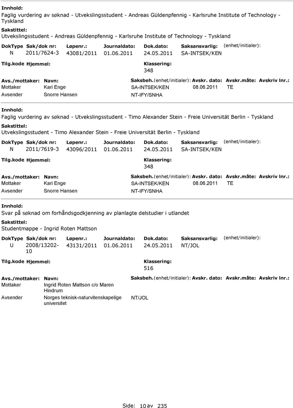 2011 SA-TSEK/KE SA-TSEK/KE TE Avsender Snorre Hansen T-FY/SHA Faglig vurdering av søknad - Utvekslingsstudent - Timo Alexander Stein - Freie Universität Berlin - Tyskland Utvekslingsstudent - Timo