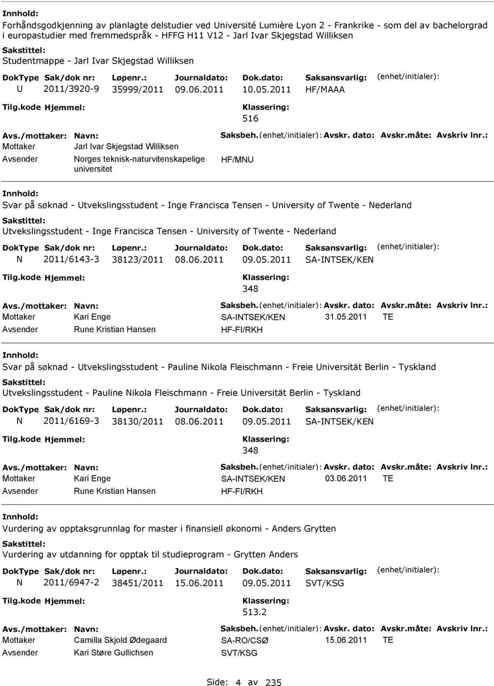 2011 HF/MAAA Mottaker Jarl var Skjegstad Williksen Avsender orges teknisk-naturvitenskapelige HF/MU Svar på søknad - Utvekslingsstudent - nge Francisca Tensen - University of Twente - ederland