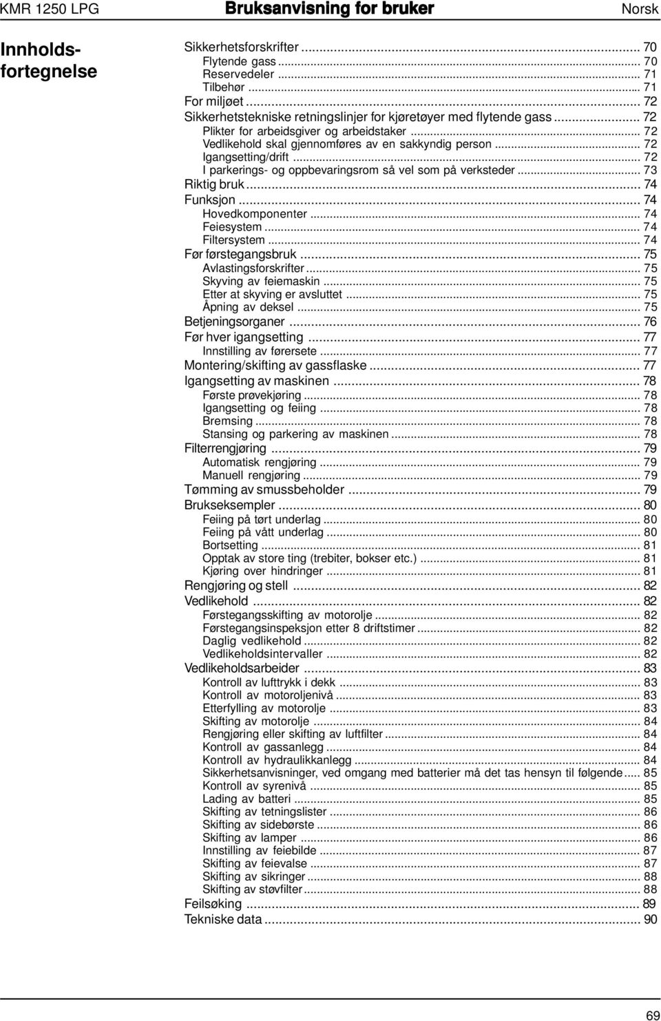 .. 72 Igangsetting/drift... 72 I parkerings- og oppbevaringsrom så vel som på verksteder... 73 Riktig bruk... 74 Funksjon... 74 Hovedkomponenter... 74 Feiesystem... 74 Filtersystem.