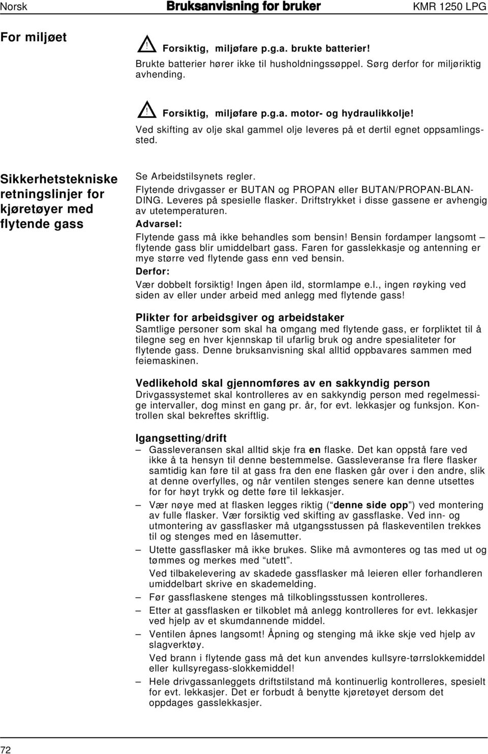 Flytende drivgasser er BUTAN og PROPAN eller BUTAN/PROPAN-BLAN- DING. Leveres på spesielle flasker. Driftstrykket i disse gassene er avhengig av utetemperaturen.