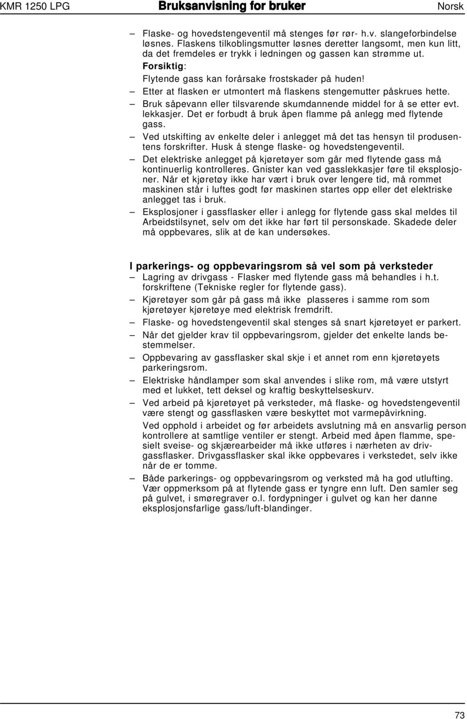 Etter at flasken er utmontert må flaskens stengemutter påskrues hette. Bruk såpevann eller tilsvarende skumdannende middel for å se etter evt. lekkasjer.