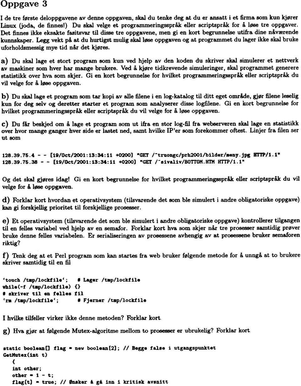 Det finnes ikke eksakte fasitsvar til disse tre oppgavene, men gi en kort begrunnelse utifra dine nåværende kunnskaper. Legg vekt på.