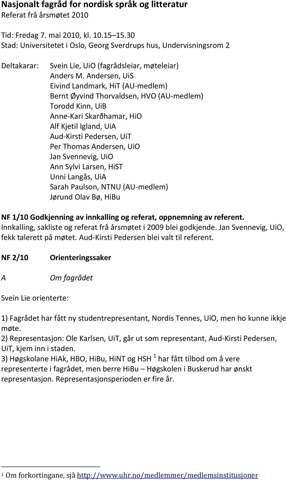 Andersen, UiS Eivind Landmark, HiT (AU medlem) Bernt Øyvind Thorvaldsen, HVO (AU medlem) Torodd Kinn, UiB Anne Kari Skarðhamar, HiO Alf Kjetil Igland, UiA Aud Kirsti Pedersen, UiT Per Thomas