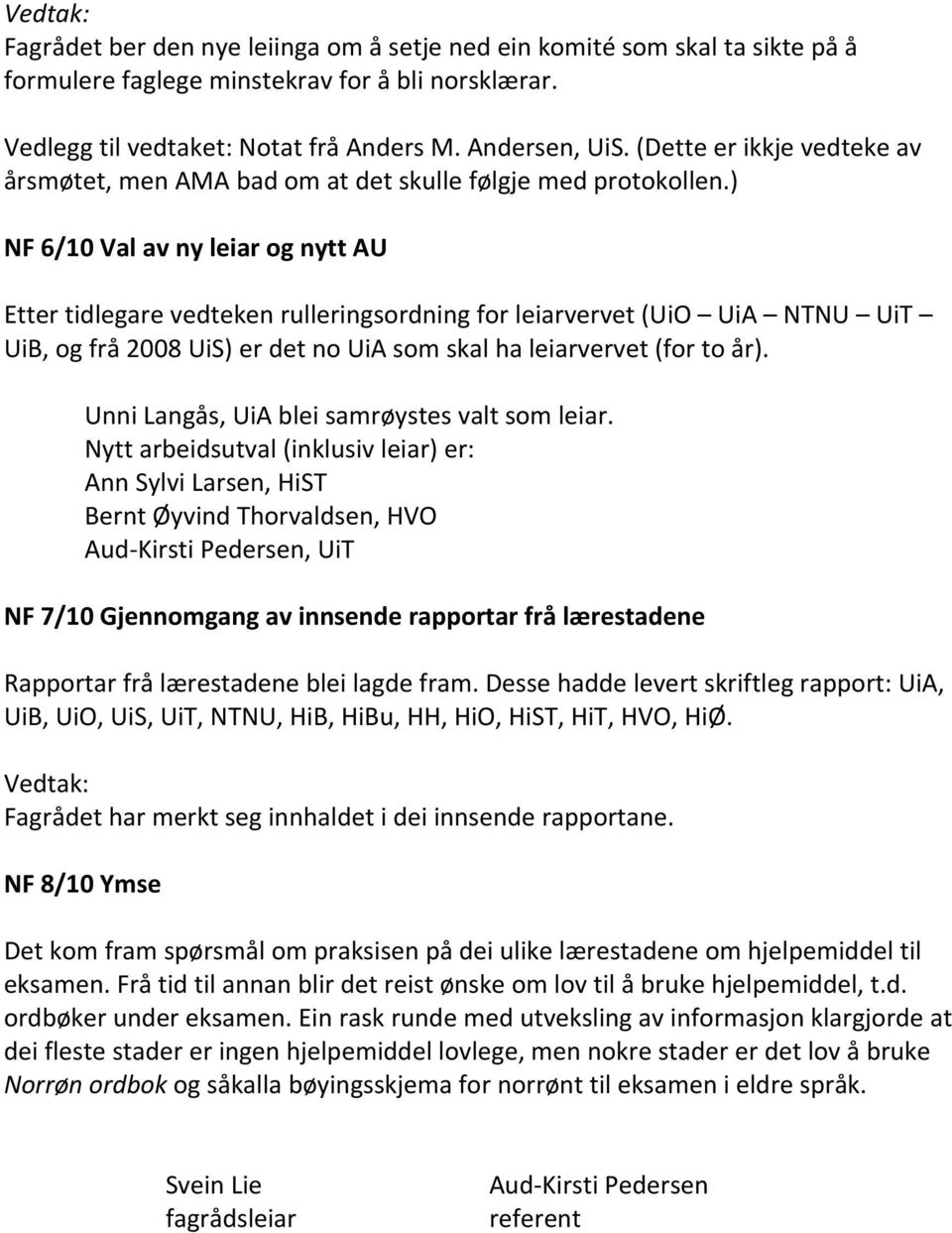 ) NF 6/10 Val av ny leiar og nytt AU Etter tidlegare vedteken rulleringsordning for leiarvervet (UiO UiA NTNU UiT UiB, og frå 2008 UiS) er det no UiA som skal ha leiarvervet (for to år).