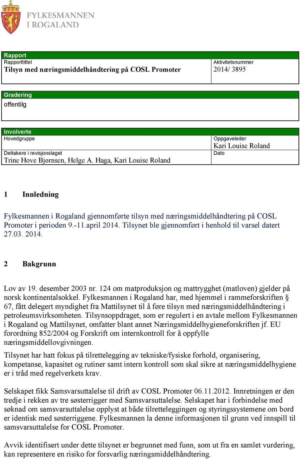 Tilsynet ble gjennomført i henhold til varsel datert 27.03. 2014. 2 Bakgrunn Lov av 19. desember 2003 nr. 124 om matproduksjon og mattrygghet (matloven) gjelder på norsk kontinentalsokkel.