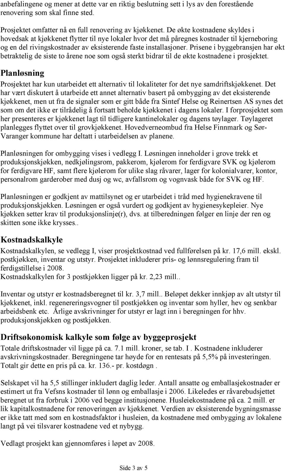 Prisene i byggebransjen har økt betraktelig de siste to årene noe som også sterkt bidrar til de økte kostnadene i prosjektet.