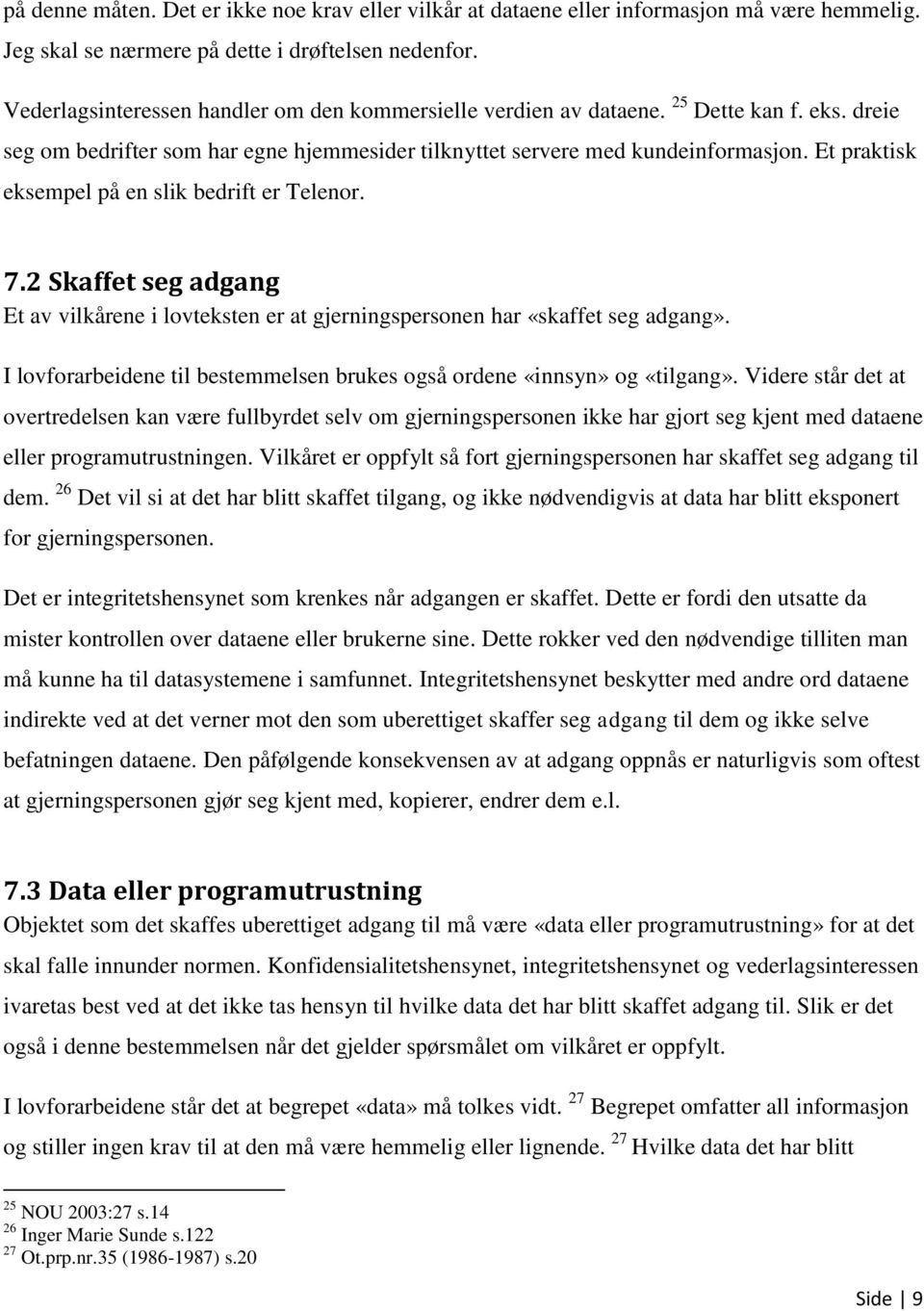 Et praktisk eksempel på en slik bedrift er Telenor. 7.2 Skaffet seg adgang Et av vilkårene i lovteksten er at gjerningspersonen har «skaffet seg adgang».