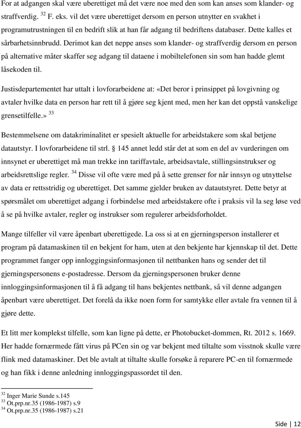 Derimot kan det neppe anses som klander- og straffverdig dersom en person på alternative måter skaffer seg adgang til dataene i mobiltelefonen sin som han hadde glemt låsekoden til.