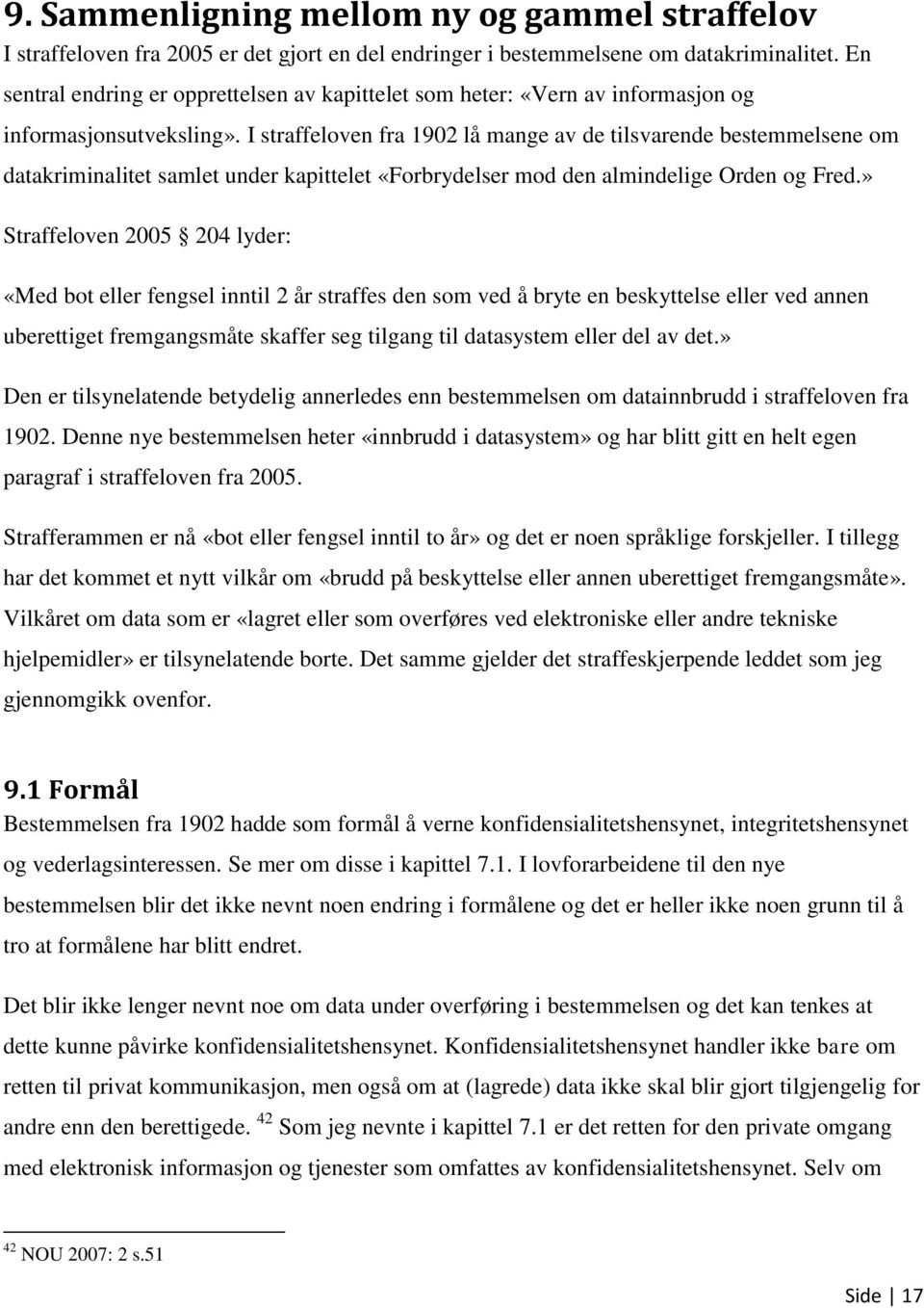 I straffeloven fra 1902 lå mange av de tilsvarende bestemmelsene om datakriminalitet samlet under kapittelet «Forbrydelser mod den almindelige Orden og Fred.