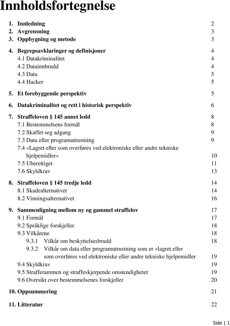 3 Data eller programutrustning 9 7.4 «Lagret eller som overføres ved elektroniske eller andre tekniske hjelpemidler» 10 7.5 Uberettiget 11 7.6 Skyldkrav 13 8. Straffeloven 145 tredje ledd 14 8.