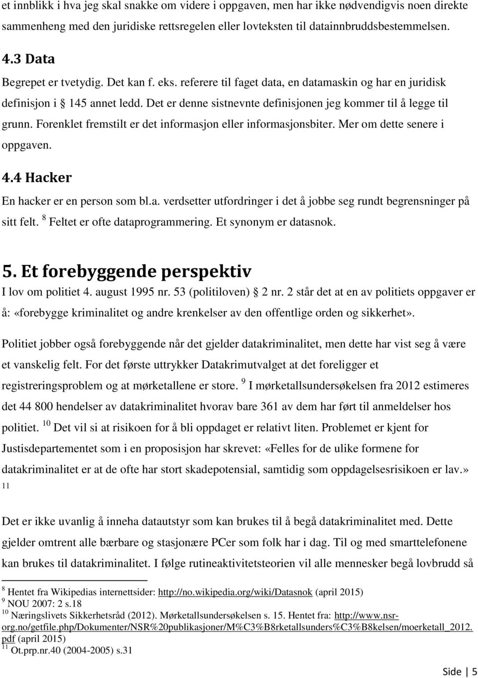 Det er denne sistnevnte definisjonen jeg kommer til å legge til grunn. Forenklet fremstilt er det informasjon eller informasjonsbiter. Mer om dette senere i oppgaven. 4.