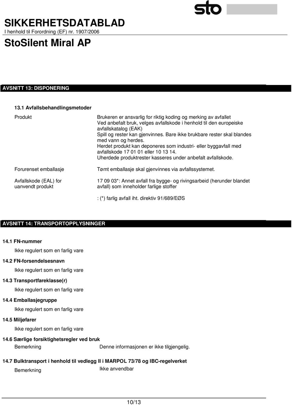 henhold til den europeiske avfallskatalog (EAK) Spill og rester kan gjenvinnes. Bare ikke brukbare rester skal blandes med vann og herdes.