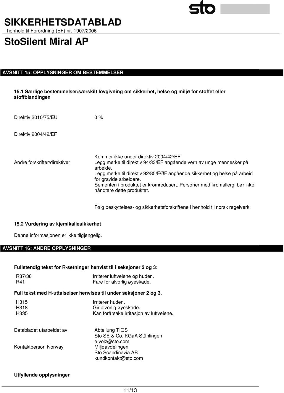 direktiv 2004/42/EF Legg merke til direktiv 94/33/EF angående vern av unge mennesker på arbeide. Legg merke til direktiv 92/85/EØF angående sikkerhet og helse på arbeid for gravide arbeidere.