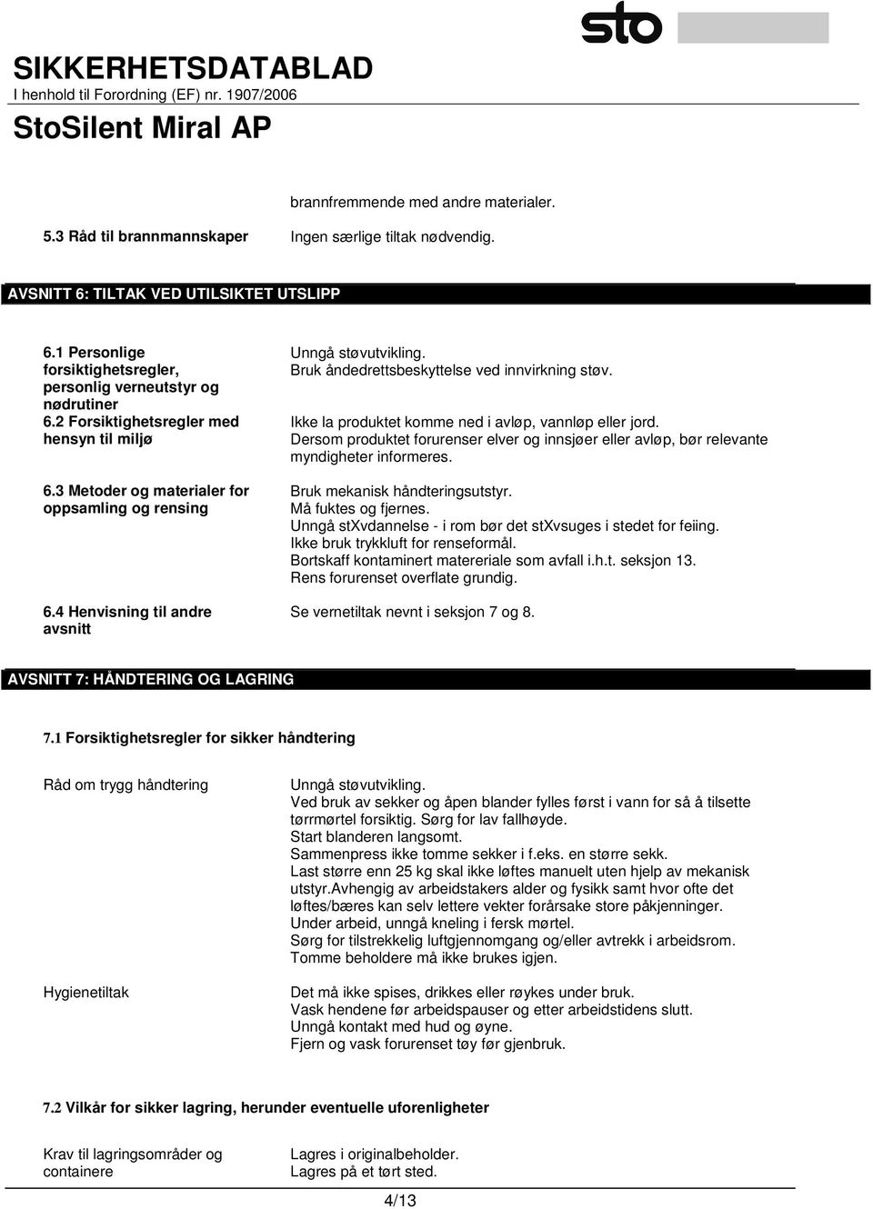 4 Henvisning til andre avsnitt Unngå støvutvikling. Bruk åndedrettsbeskyttelse ved innvirkning støv. Ikke la produktet komme ned i avløp, vannløp eller jord.