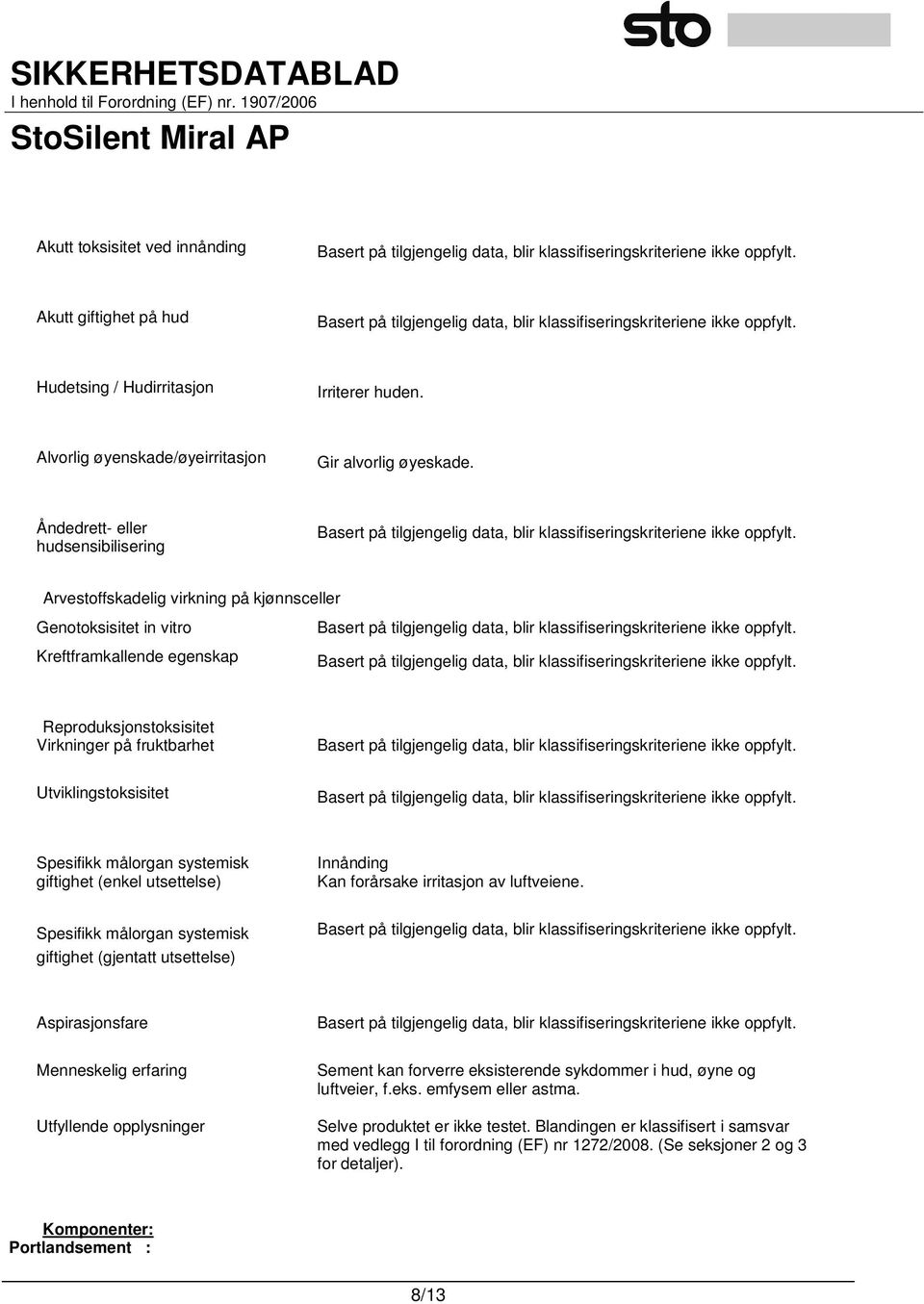 Utviklingstoksisitet Spesifikk målorgan systemisk giftighet (enkel utsettelse) Spesifikk målorgan systemisk giftighet (gjentatt utsettelse) Innånding Kan forårsake irritasjon av luftveiene.