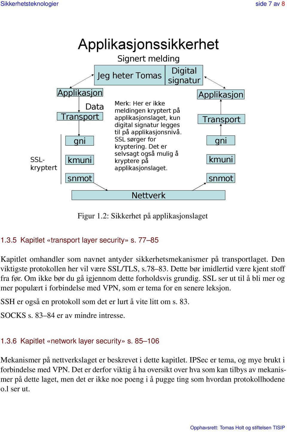 2: Sikkerhet på applikasjonslaget Applikasjon Transport gni kmuni snmot 1.3.5 Kapitlet «transport layer security» s. 77 85 Kapitlet omhandler som navnet antyder sikkerhetsmekanismer på transportlaget.