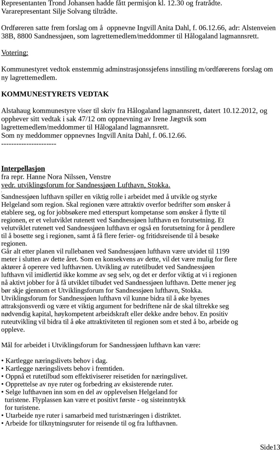 KOMMUNESTYRETS VEDTAK Alstahaug kommunestyre viser til skriv fra Hålogaland lagmannsrett, datert 10.12.