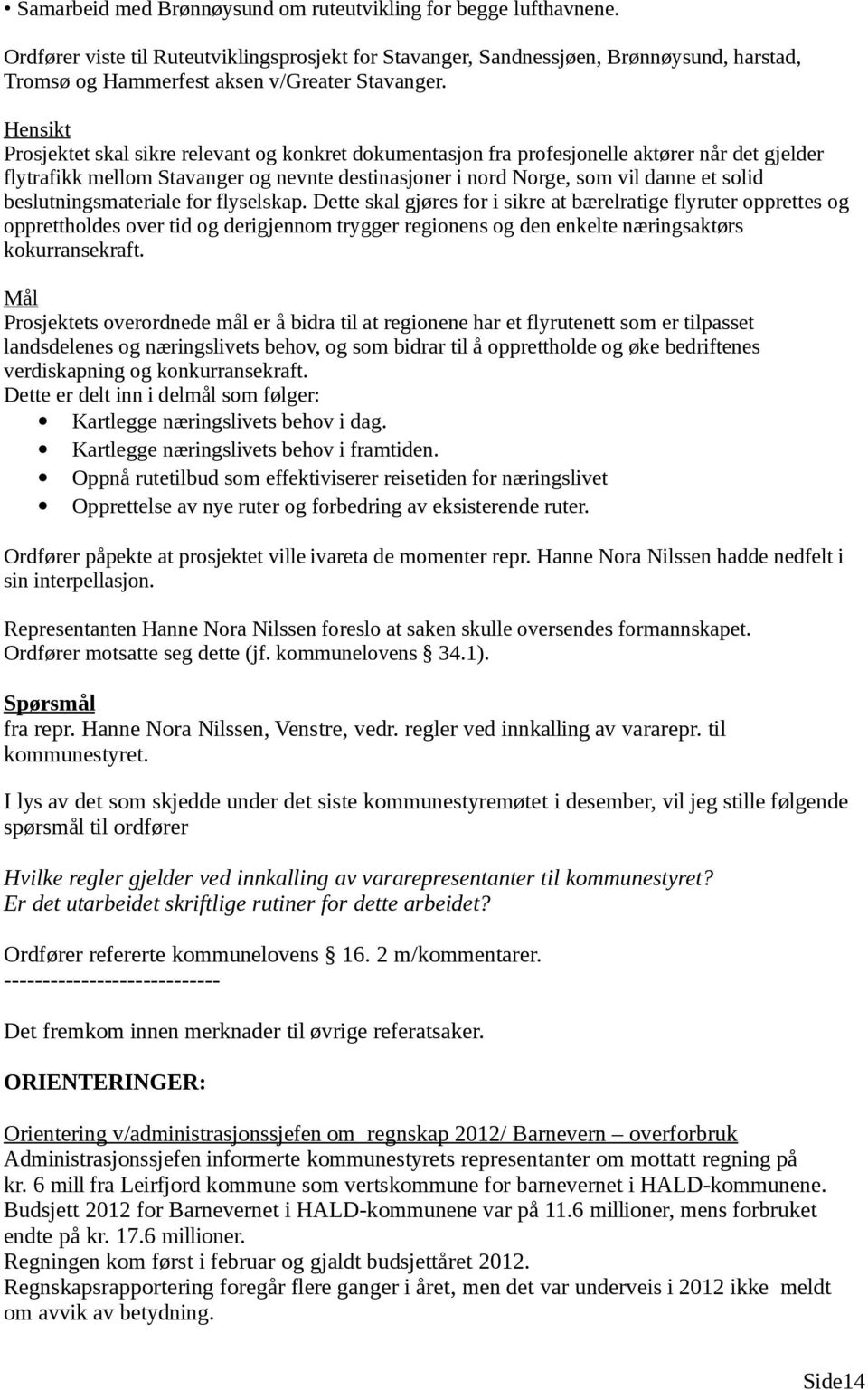 Hensikt Prosjektet skal sikre relevant og konkret dokumentasjon fra profesjonelle aktører når det gjelder flytrafikk mellom Stavanger og nevnte destinasjoner i nord Norge, som vil danne et solid