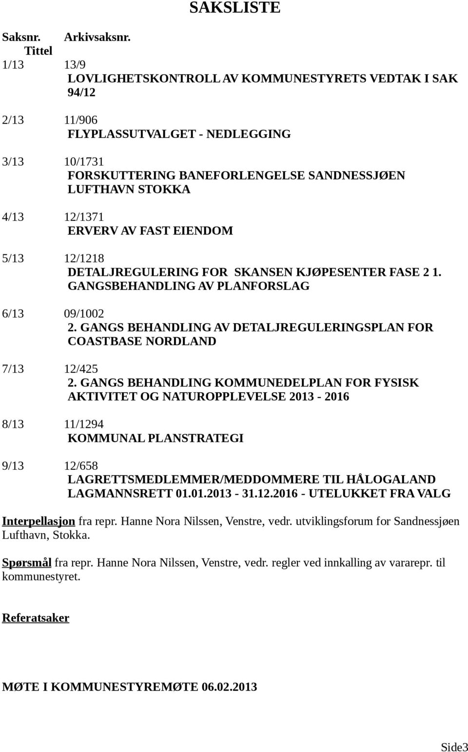 ERVERV AV FAST EIENDOM 5/13 12/1218 DETALJREGULERING FOR SKANSEN KJØPESENTER FASE 2 1. GANGSBEHANDLING AV PLANFORSLAG 6/13 09/1002 2.