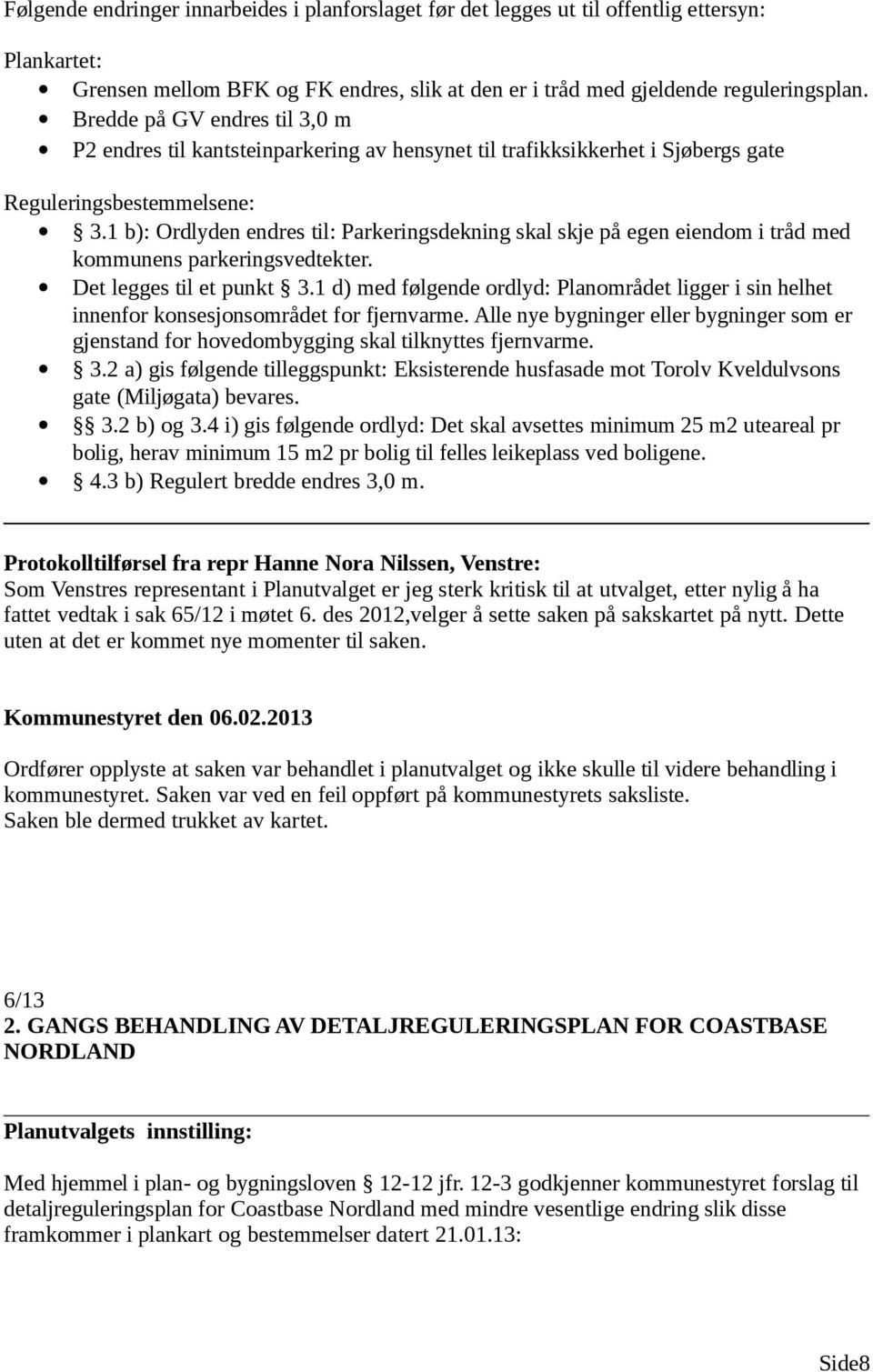 1 b): Ordlyden endres til: Parkeringsdekning skal skje på egen eiendom i tråd med kommunens parkeringsvedtekter. Det legges til et punkt 3.