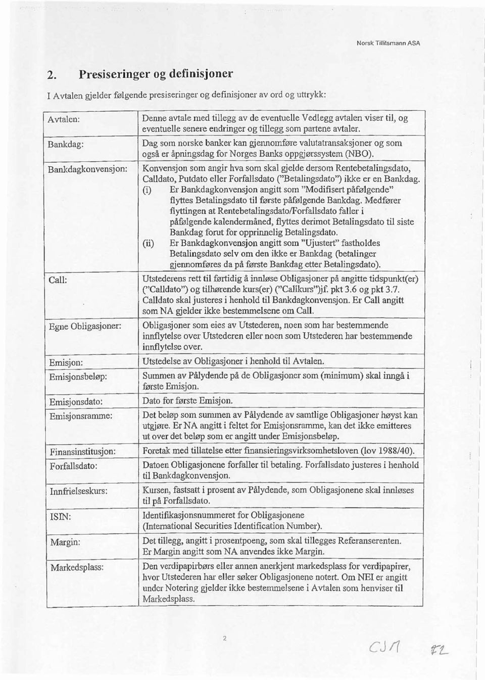 Bankdagkonvensj on: Ca: Egne Obigasjoner: Emisjon: Emisjonsbeøp: Emisjonsdato: Emisjonsranune: Konvensjon som angir hva som ska-gjede dersom Rentebetaingsdato, Cadato, Putdato eer Forfasdato