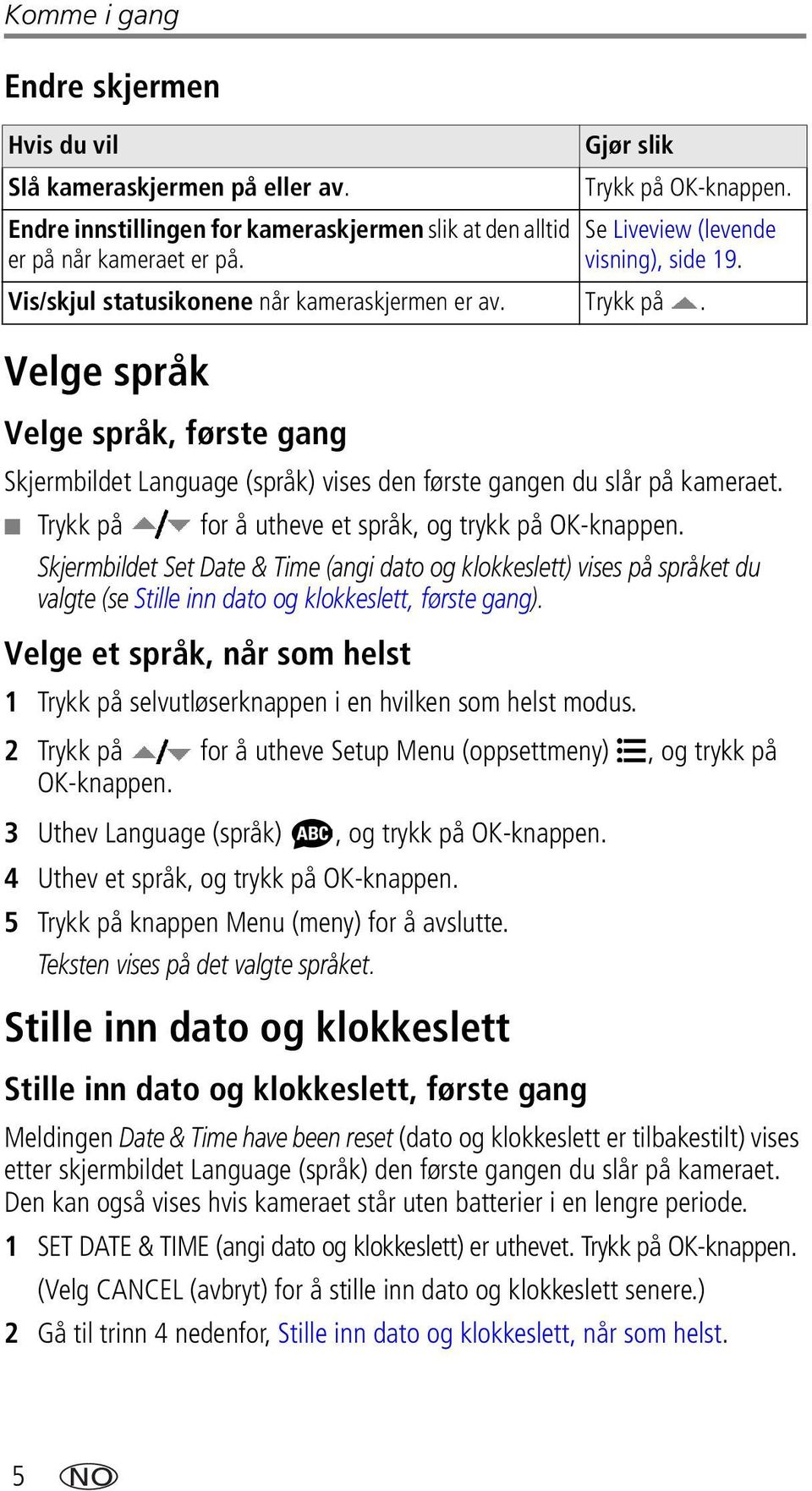 Velge språk Velge språk, første gang Skjermbildet Language (språk) vises den første gangen du slår på kameraet. Trykk på for å utheve et språk, og trykk på OK-knappen.