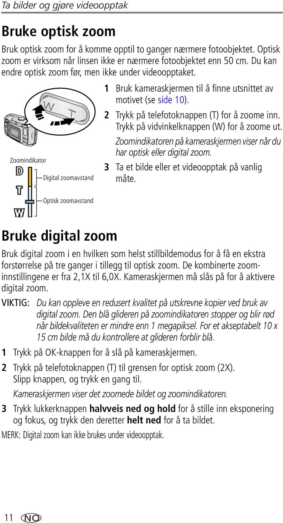 Trykk på vidvinkelknappen (W) for å zoome ut. Zoomindikatoren på kameraskjermen viser når du har optisk eller digital zoom.