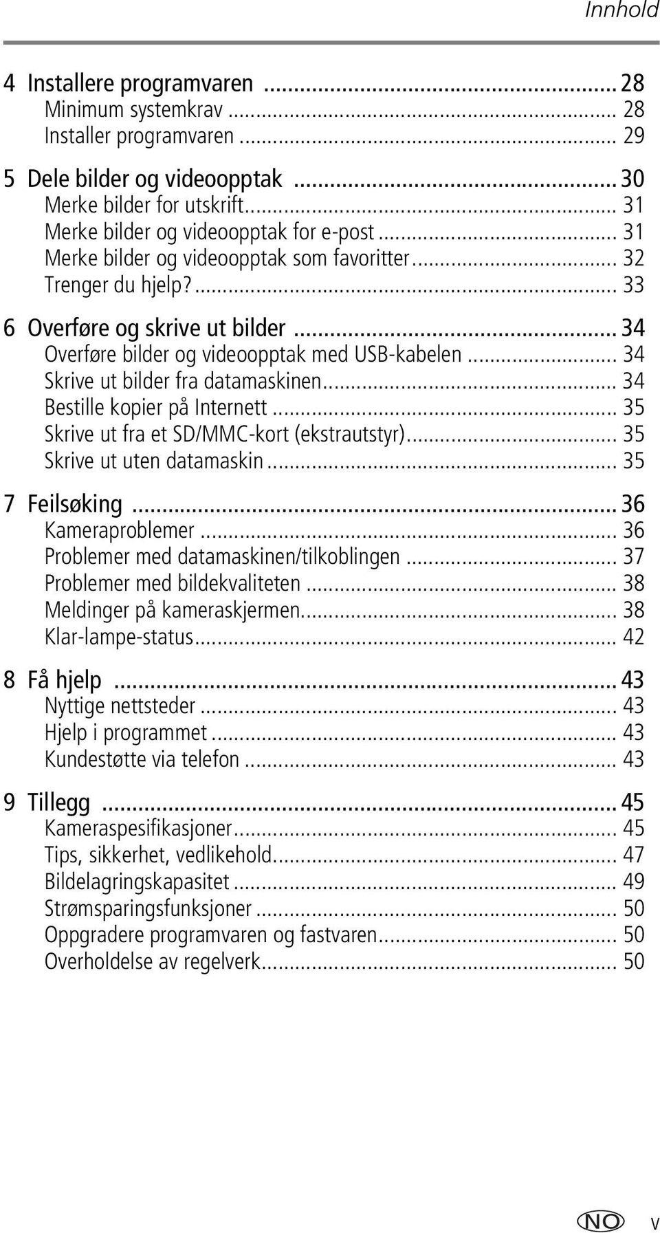 .. 34 Skrive ut bilder fra datamaskinen... 34 Bestille kopier på Internett... 35 Skrive ut fra et SD/MMC-kort (ekstrautstyr)... 35 Skrive ut uten datamaskin... 35 7 Feilsøking... 36 Kameraproblemer.