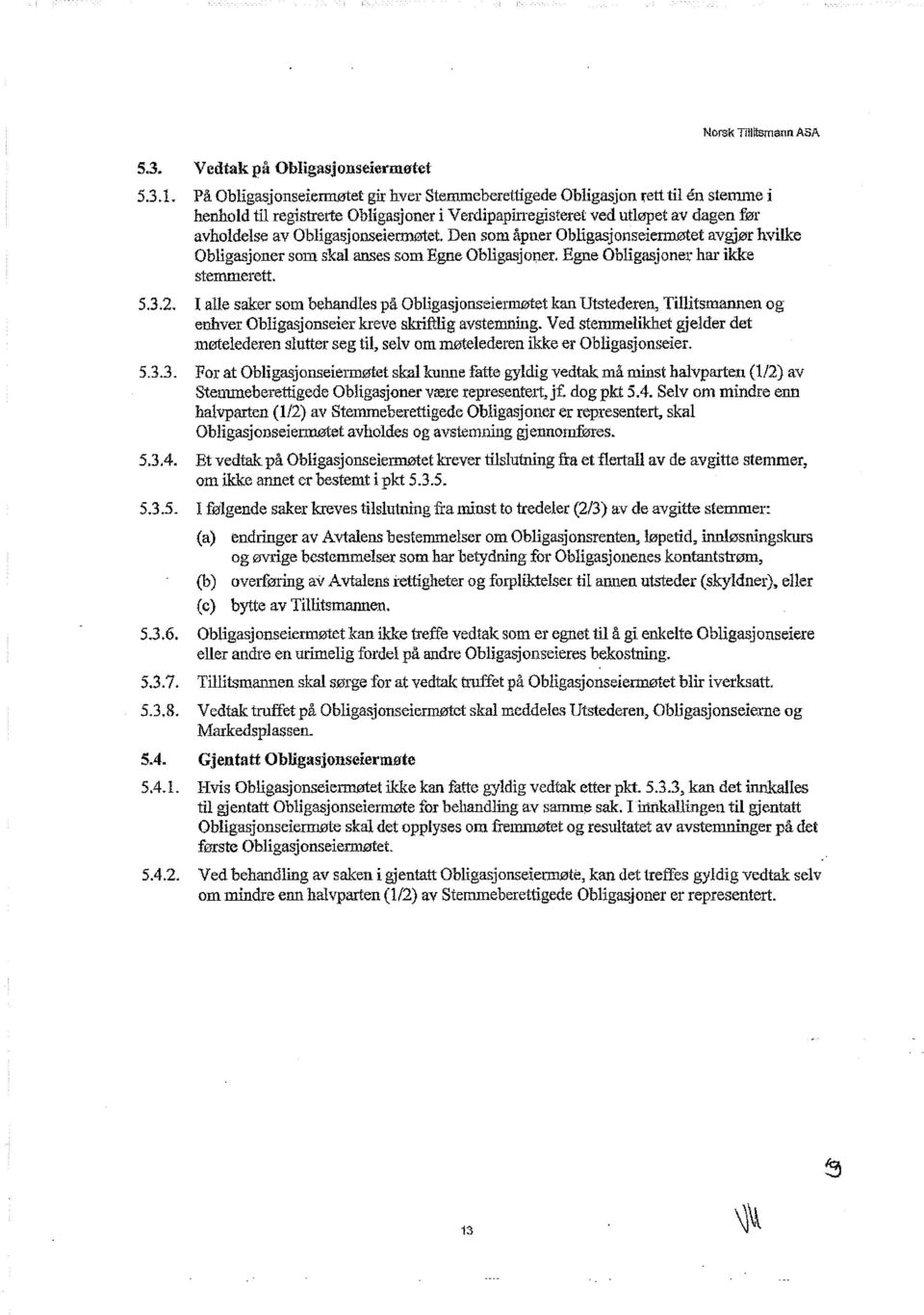 Obligasjonseiennøtet. Den som åpner Obligasjonseiennøtet avgjør hvilke Obligasjoner som skru anses som Egne Obligasjoner. Egne Obligasjoner har ikke stemmerett. 5.3.2.