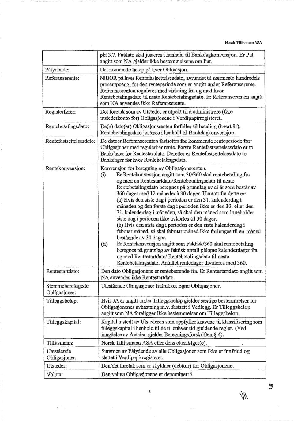 Referanserenten reguleres med virkning fra og med hver Rentebetalingsdato til neste Rentebetalingsdato, Er Referanserenten angitt som NA anvendes ikke Referanserente.