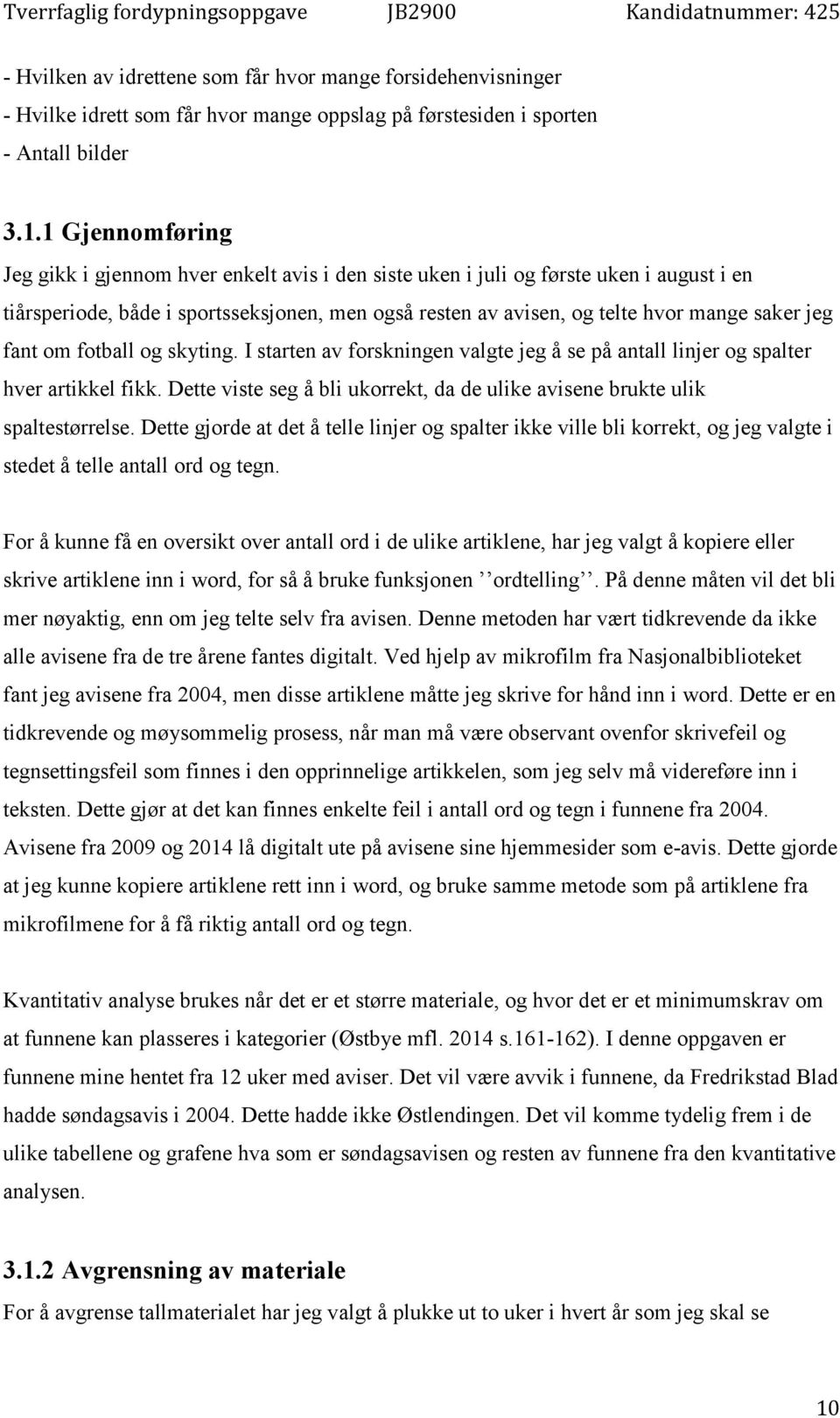 fant om fotball og skyting. I starten av forskningen valgte jeg å se på antall linjer og spalter hver artikkel fikk. Dette viste seg å bli ukorrekt, da de ulike avisene brukte ulik spaltestørrelse.