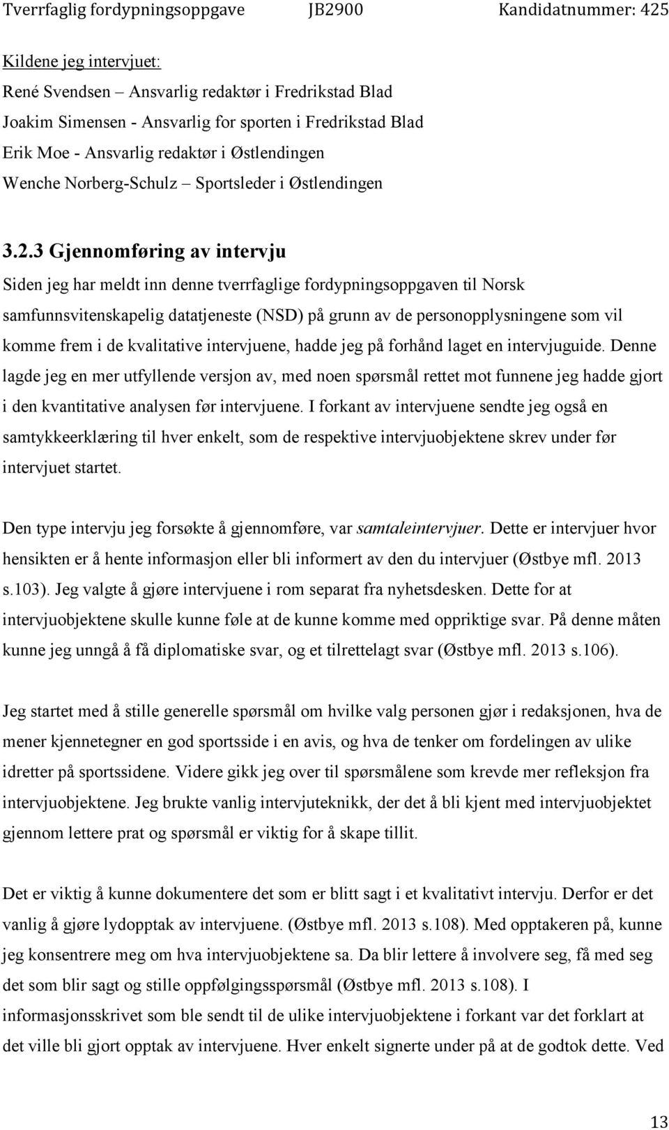 3 Gjennomføring av intervju Siden jeg har meldt inn denne tverrfaglige fordypningsoppgaven til Norsk samfunnsvitenskapelig datatjeneste (NSD) på grunn av de personopplysningene som vil komme frem i