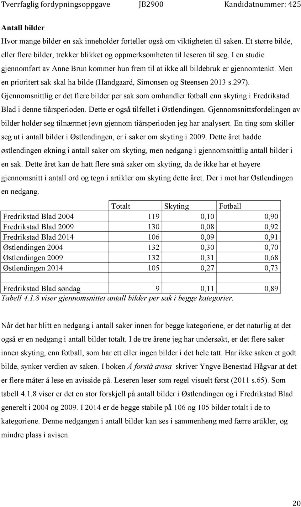 Gjennomsnittlig er det flere bilder per sak som omhandler fotball enn skyting i Fredrikstad Blad i denne tiårsperioden. Dette er også tilfellet i Østlendingen.