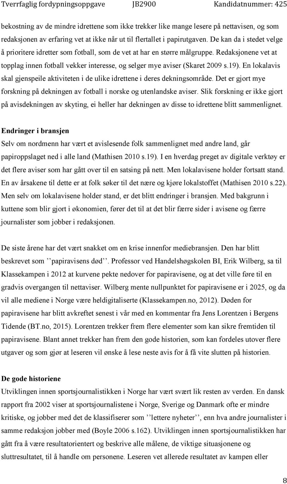 En lokalavis skal gjenspeile aktiviteten i de ulike idrettene i deres dekningsområde. Det er gjort mye forskning på dekningen av fotball i norske og utenlandske aviser.