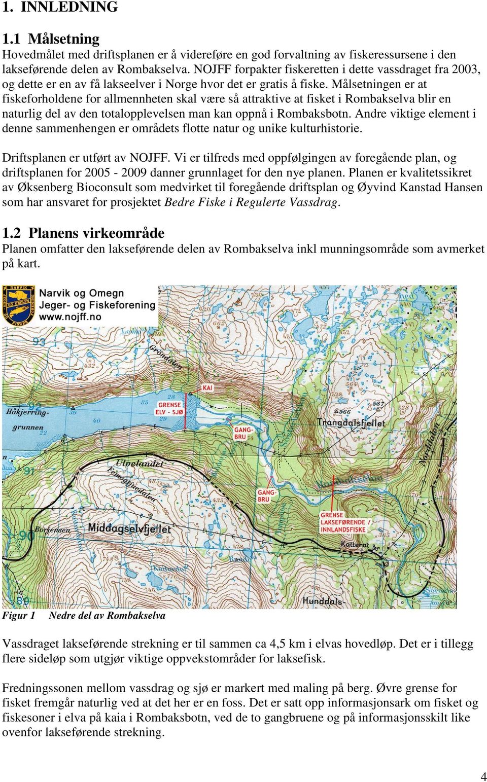 Målsetningen er at fiskeforholdene for allmennheten skal være så attraktive at fisket i Rombakselva blir en naturlig del av den totalopplevelsen man kan oppnå i Rombaksbotn.