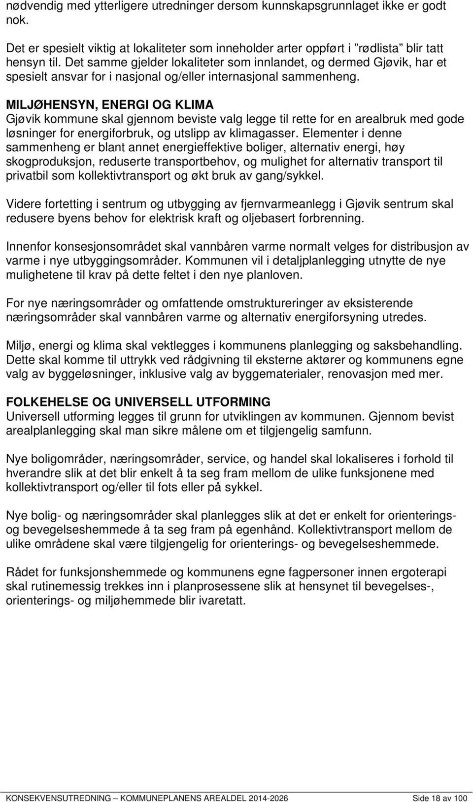 MILJØHENSYN, ENERGI OG KLIMA Gjøvik kommune skal gjennom beviste valg legge til rette for en arealbruk med gode løsninger for energiforbruk, og utslipp av klimagasser.