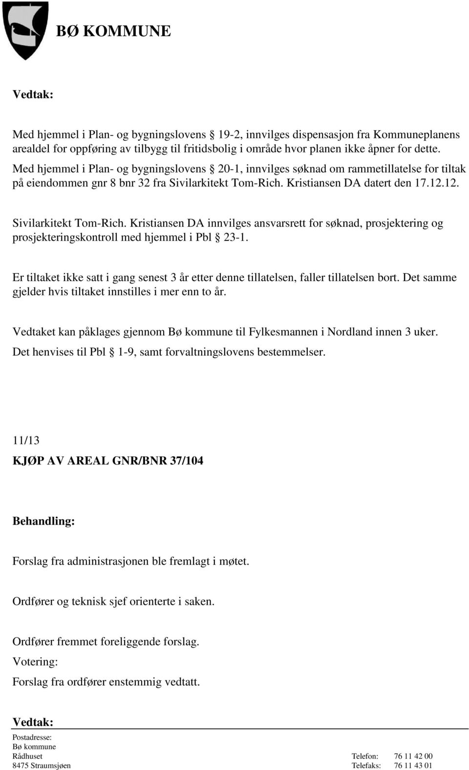 12. Sivilarkitekt Tom-Rich. Kristiansen DA innvilges ansvarsrett for søknad, prosjektering og prosjekteringskontroll med hjemmel i Pbl 23-1.