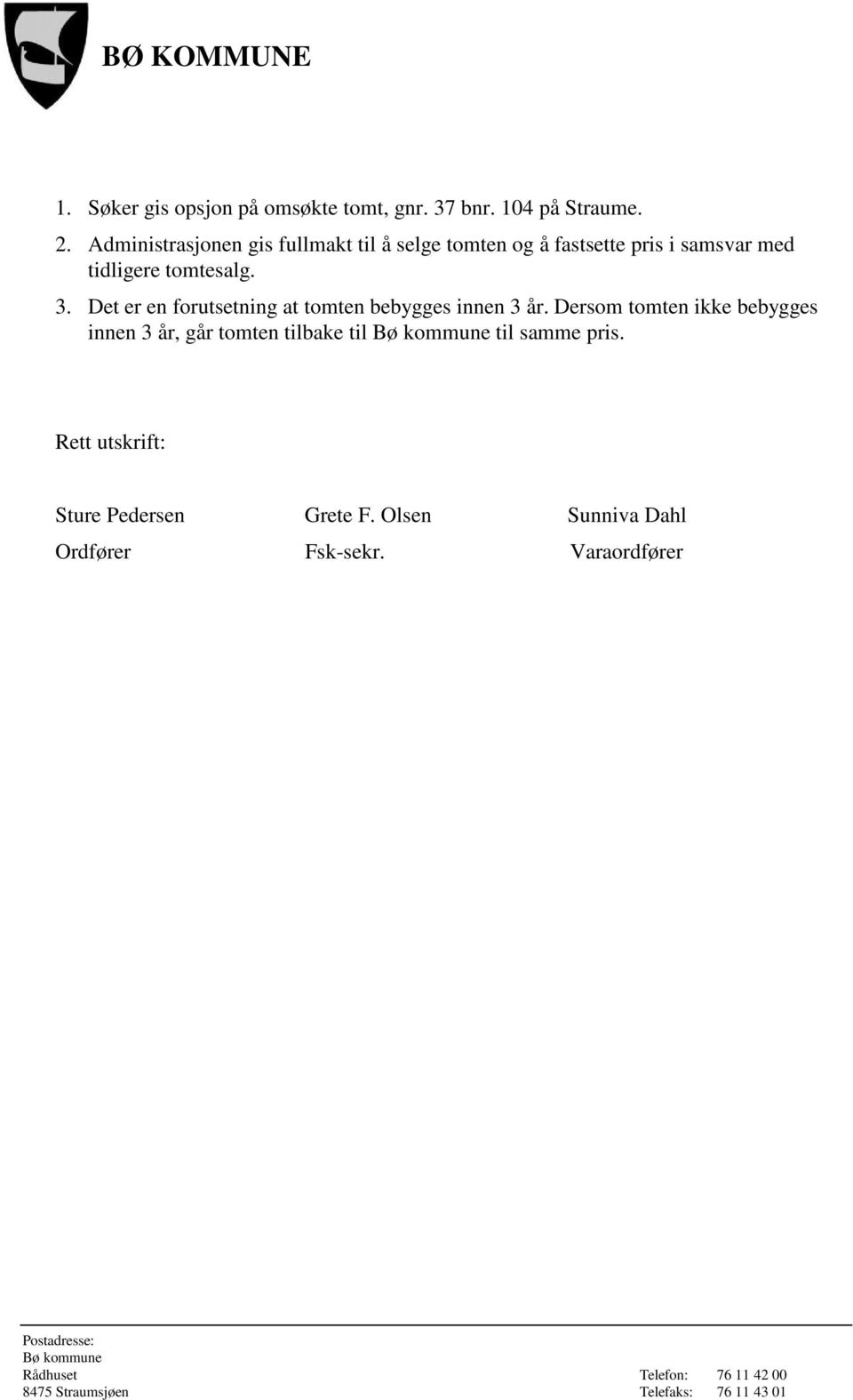 tomtesalg. 3. Det er en forutsetning at tomten bebygges innen 3 år.