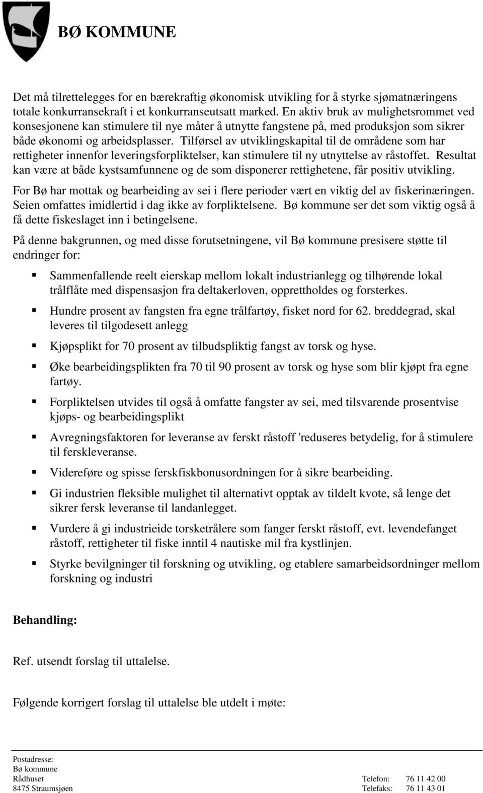 Tilførsel av utviklingskapital til de områdene som har rettigheter innenfor leveringsforpliktelser, kan stimulere til ny utnyttelse av råstoffet.