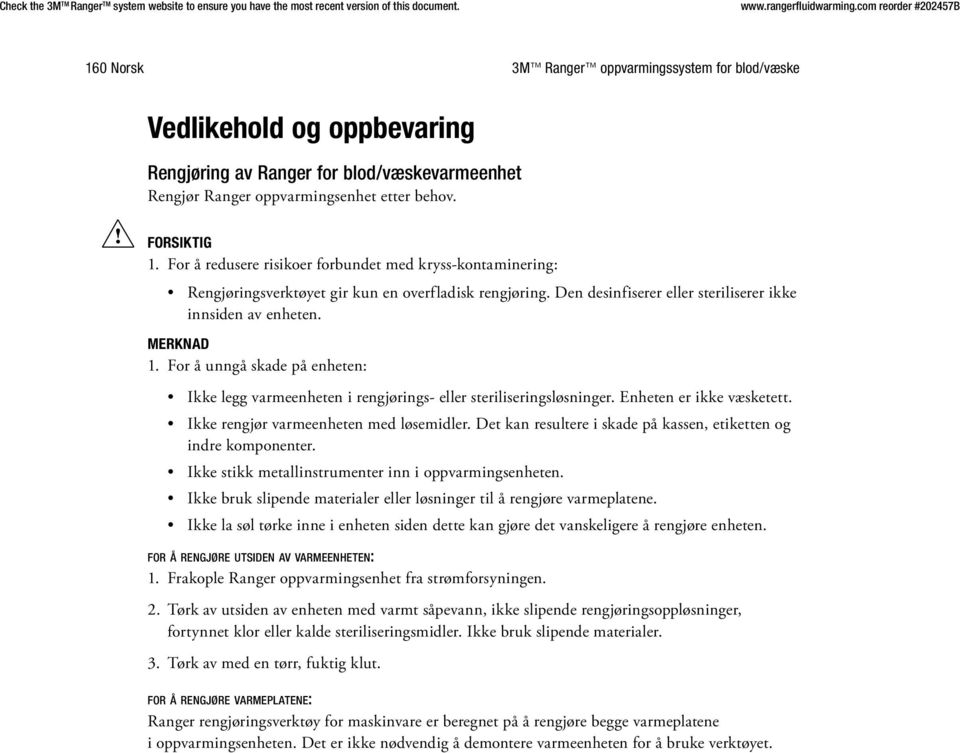 For å unngå skade på enheten: Ikke legg varmeenheten i rengjørings- eller steriliseringsløsninger. Enheten er ikke væsketett. Ikke rengjør varmeenheten med løsemidler.