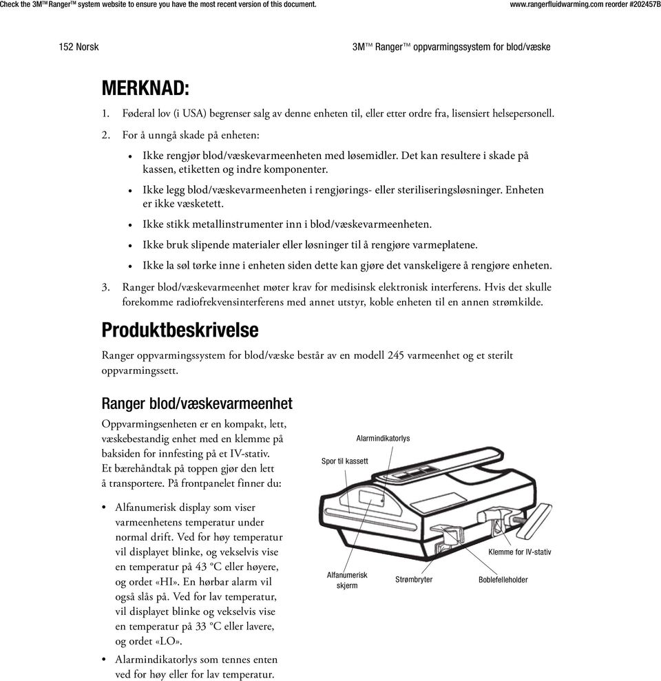 Ikke legg blod/væskevarmeenheten i rengjørings- eller steriliseringsløsninger. Enheten er ikke væsketett. Ikke stikk metallinstrumenter inn i blod/væskevarmeenheten.