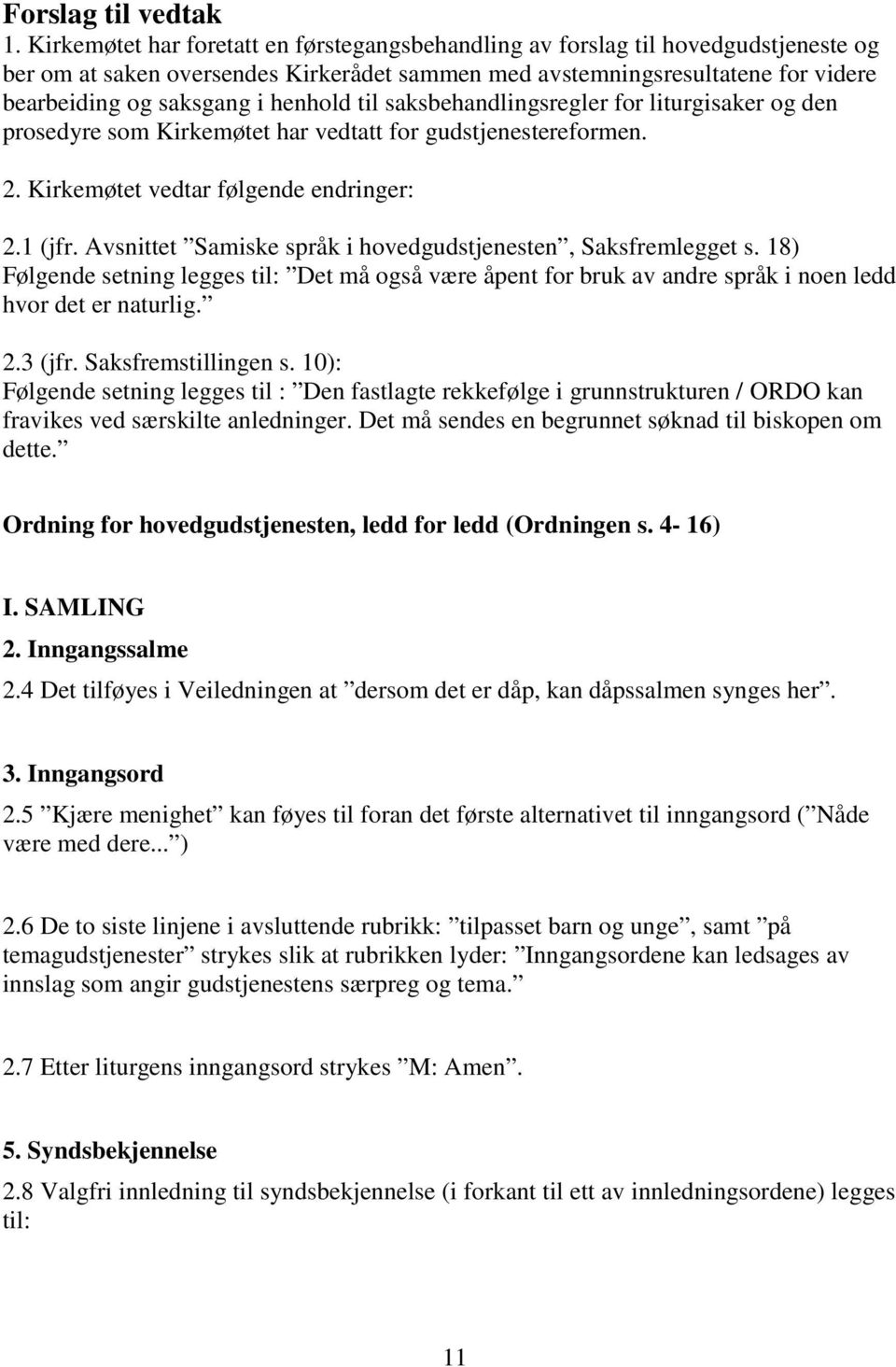 henhold til saksbehandlingsregler for liturgisaker og den prosedyre som Kirkemøtet har vedtatt for gudstjenestereformen. 2. Kirkemøtet vedtar følgende endringer: 2.1 (jfr.