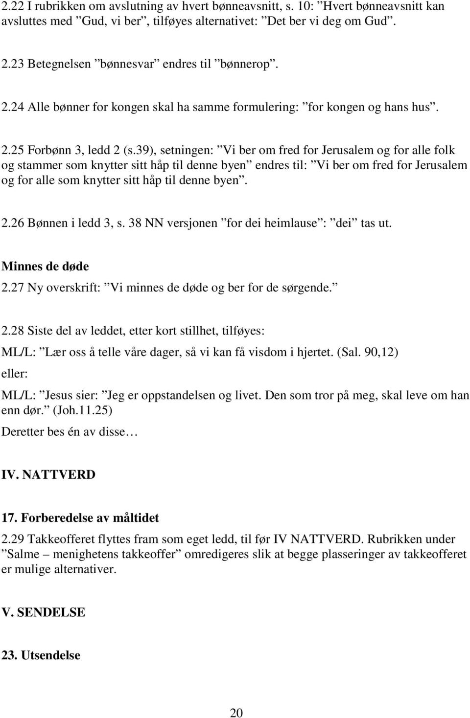 39), setningen: Vi ber om fred for Jerusalem og for alle folk og stammer som knytter sitt håp til denne byen endres til: Vi ber om fred for Jerusalem og for alle som knytter sitt håp til denne byen.