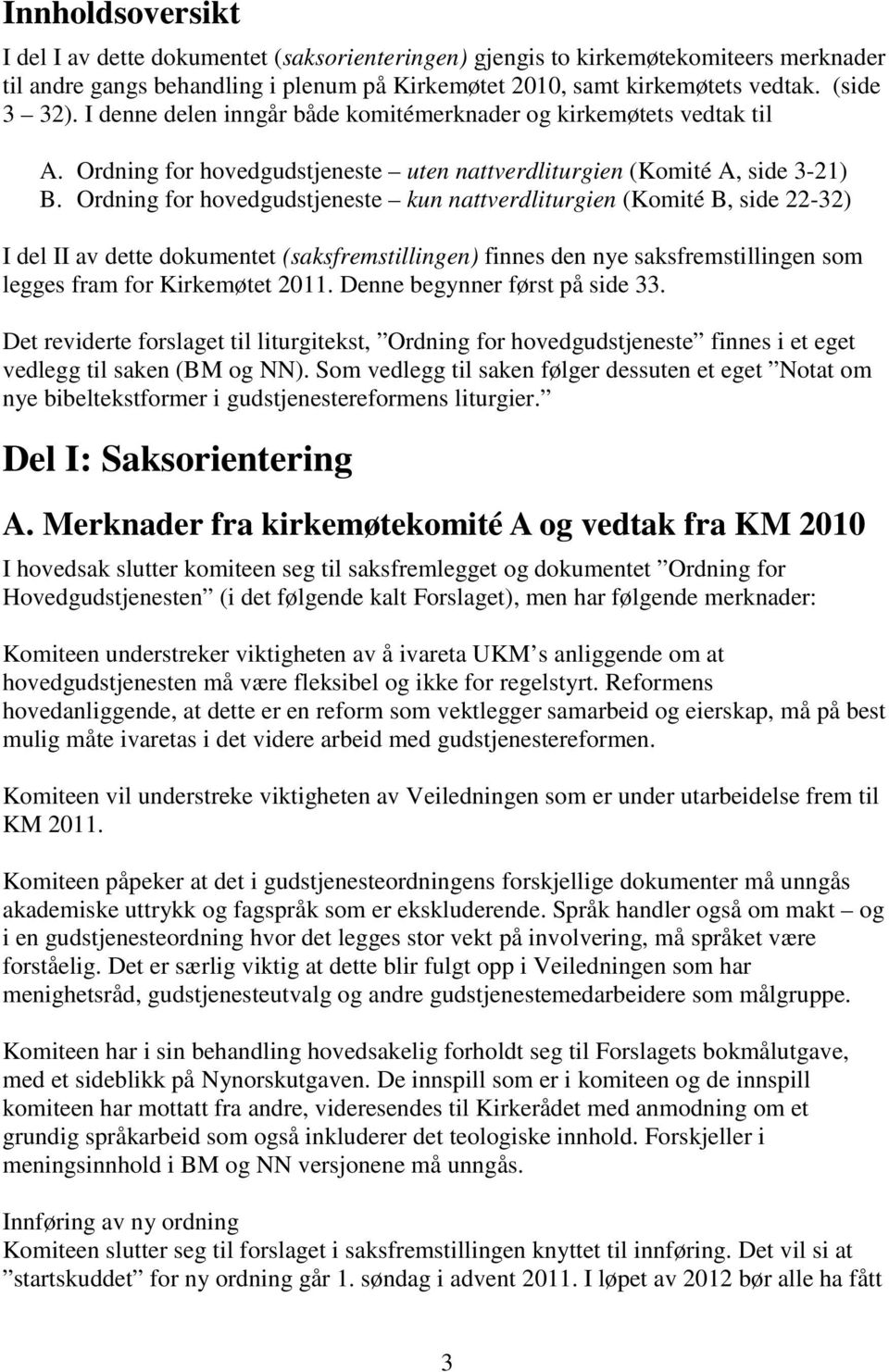 Ordning for hovedgudstjeneste kun nattverdliturgien (Komité B, side 22-32) I del II av dette dokumentet (saksfremstillingen) finnes den nye saksfremstillingen som legges fram for Kirkemøtet 2011.