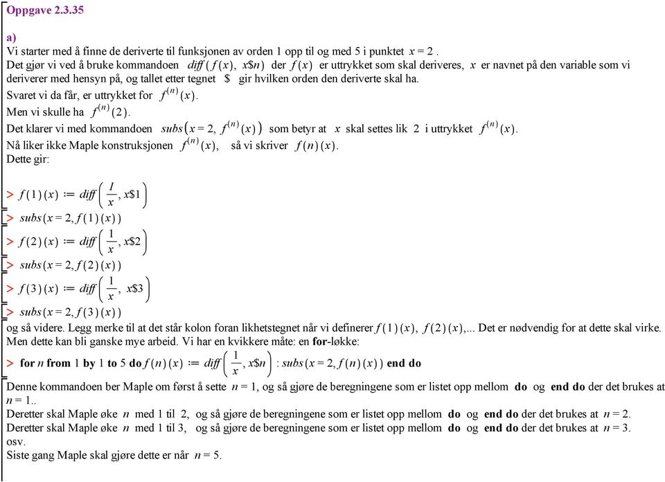deriverte skal ha. Svaret vi da får, er uttrykket for f n x. Men vi skulle ha f n 2. Det klarer vi med kommandoen subs x = 2, f n x som betyr at x skal settes lik 2 i uttrykket f n x.