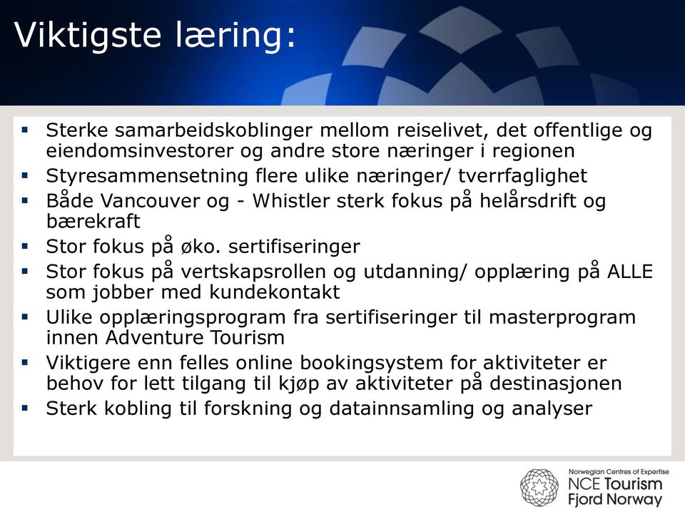 sertifiseringer Stor fokus på vertskapsrollen og utdanning/ opplæring på ALLE som jobber med kundekontakt Ulike opplæringsprogram fra sertifiseringer til