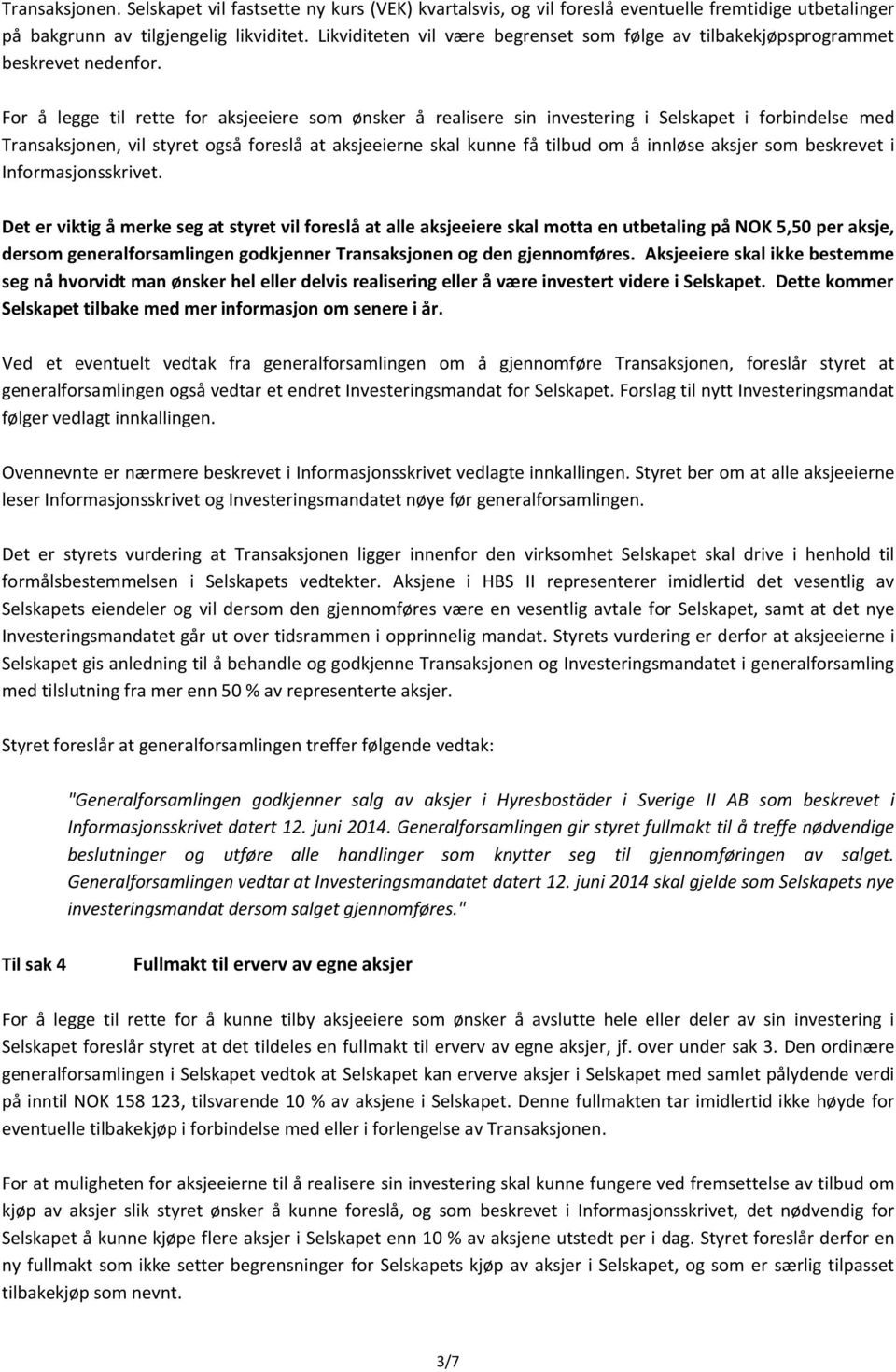 For å legge til rette for aksjeeiere som ønsker å realisere sin investering i Selskapet i forbindelse med Transaksjonen, vil styret også foreslå at aksjeeierne skal kunne få tilbud om å innløse